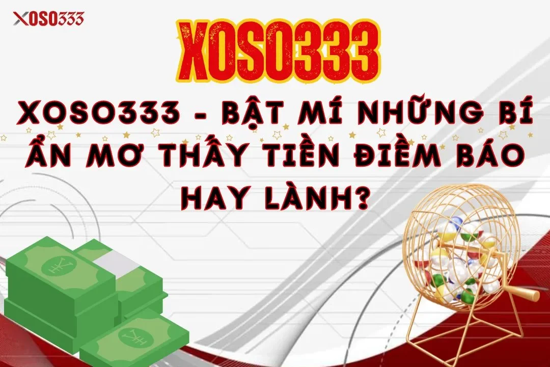 Xoso333 - Bật mí những bí ẩn mơ thấy tiền điềm báo hay lành?